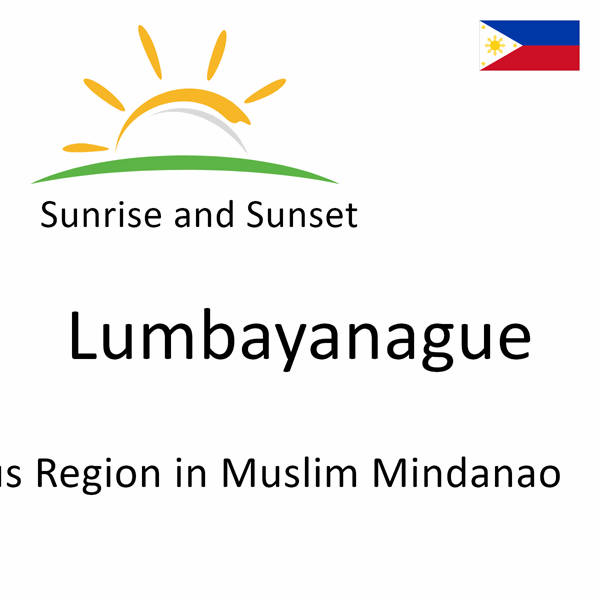 Sunrise and sunset times for Lumbayanague, Autonomous Region in Muslim Mindanao, Philippines