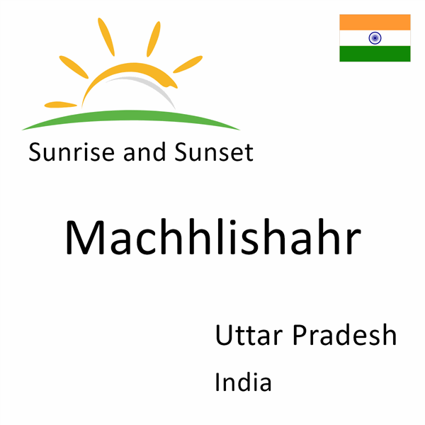 Sunrise and sunset times for Machhlishahr, Uttar Pradesh, India