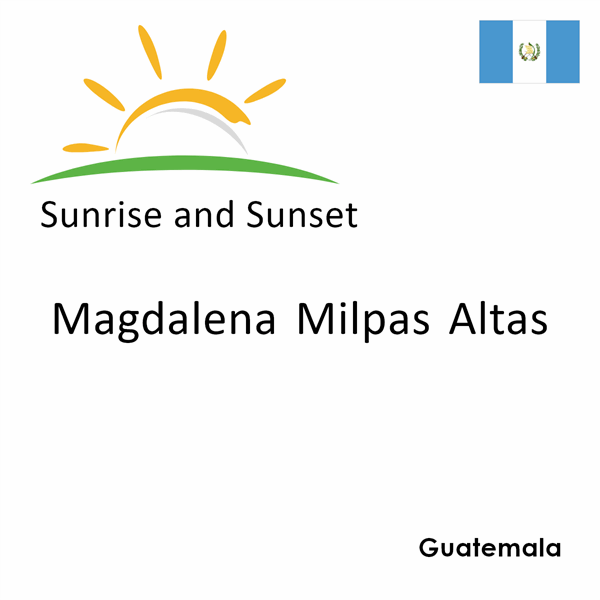 Sunrise and sunset times for Magdalena Milpas Altas, Guatemala