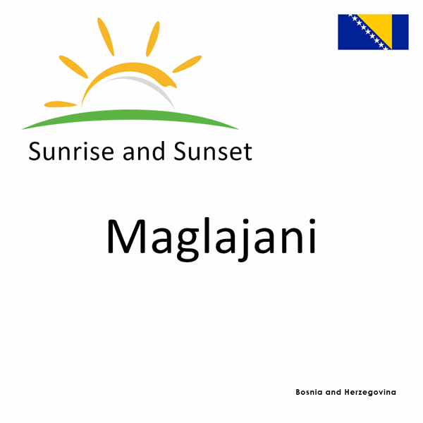 Sunrise and sunset times for Maglajani, Bosnia and Herzegovina