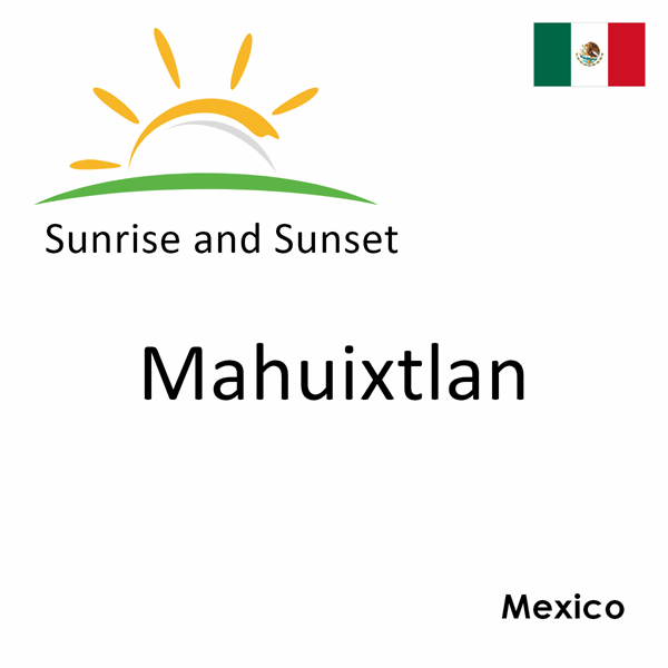 Sunrise and sunset times for Mahuixtlan, Mexico