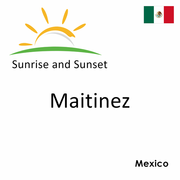 Sunrise and sunset times for Maitinez, Mexico