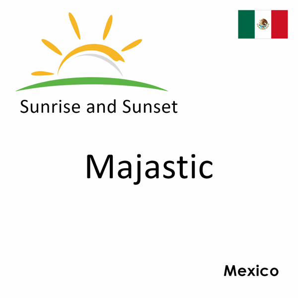 Sunrise and sunset times for Majastic, Mexico