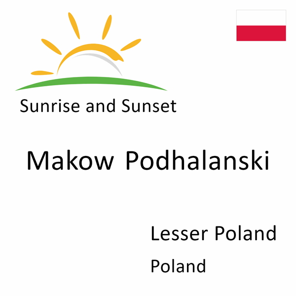 Sunrise and sunset times for Makow Podhalanski, Lesser Poland, Poland