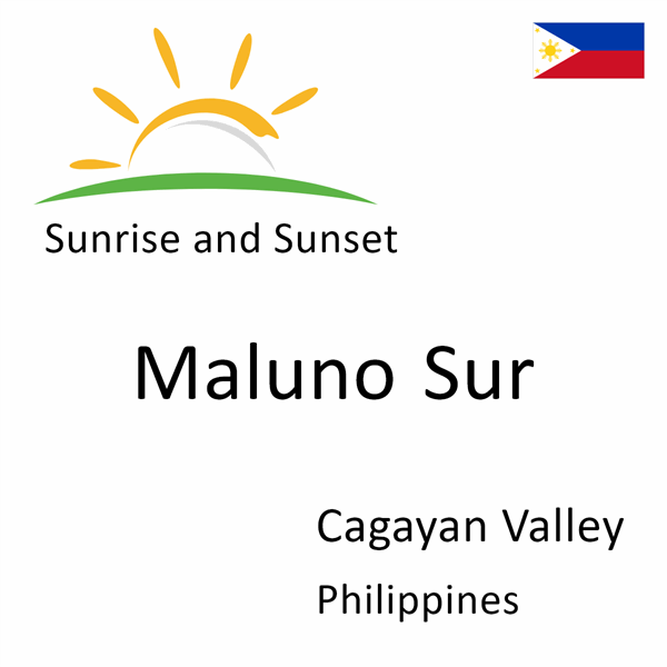 Sunrise and sunset times for Maluno Sur, Cagayan Valley, Philippines