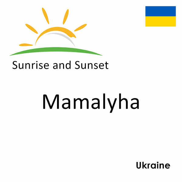 Sunrise and sunset times for Mamalyha, Ukraine