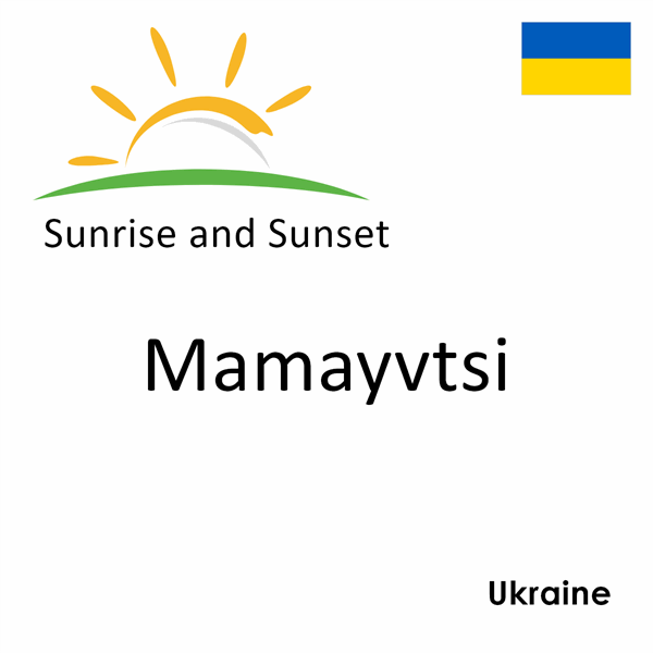 Sunrise and sunset times for Mamayvtsi, Ukraine