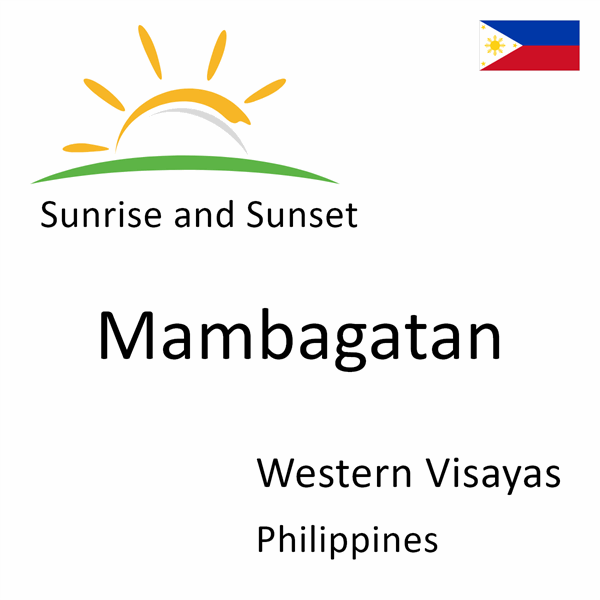 Sunrise and sunset times for Mambagatan, Western Visayas, Philippines