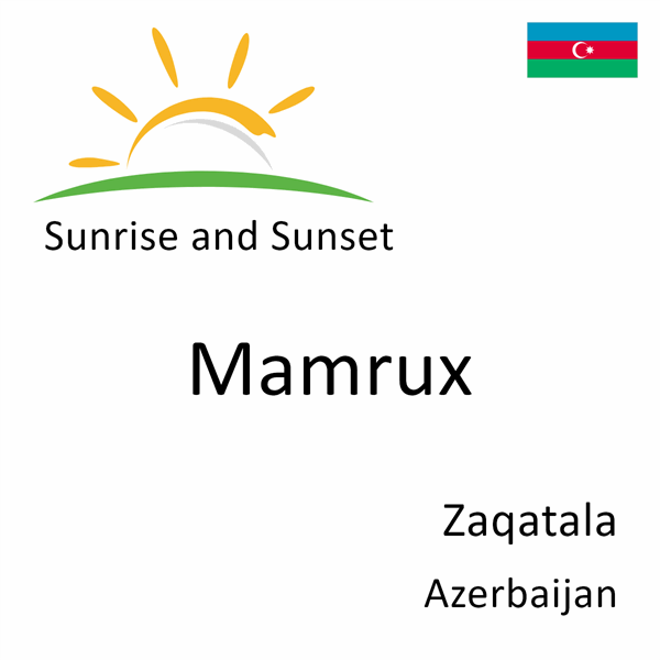 Sunrise and sunset times for Mamrux, Zaqatala, Azerbaijan