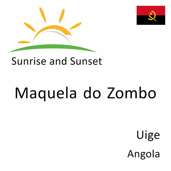 Sunrise and sunset times for Maquela do Zombo, Uige, Angola