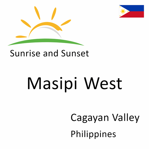 Sunrise and sunset times for Masipi West, Cagayan Valley, Philippines