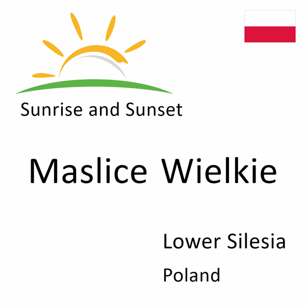 Sunrise and sunset times for Maslice Wielkie, Lower Silesia, Poland