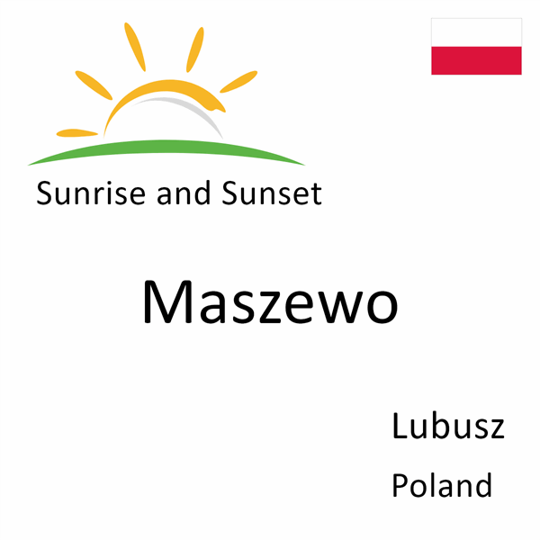 Sunrise and sunset times for Maszewo, Lubusz, Poland