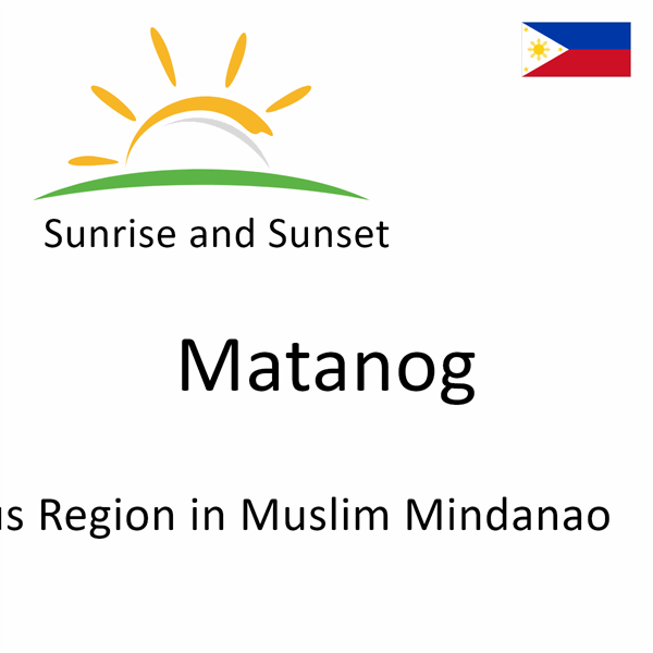 Sunrise and sunset times for Matanog, Autonomous Region in Muslim Mindanao, Philippines