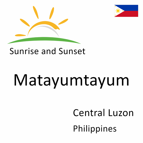 Sunrise and sunset times for Matayumtayum, Central Luzon, Philippines