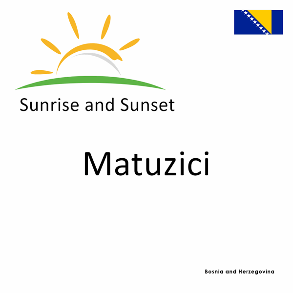 Sunrise and sunset times for Matuzici, Bosnia and Herzegovina