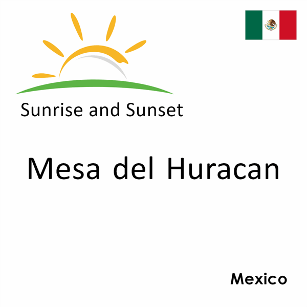 Sunrise and sunset times for Mesa del Huracan, Mexico