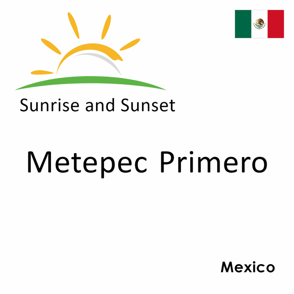 Sunrise and sunset times for Metepec Primero, Mexico