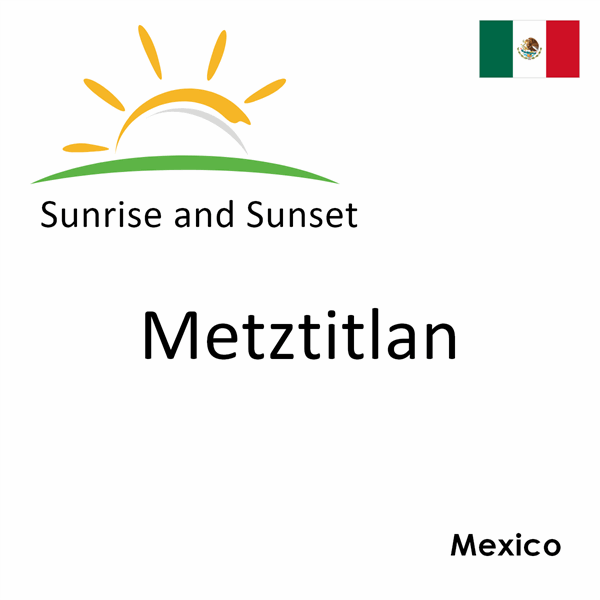 Sunrise and sunset times for Metztitlan, Mexico