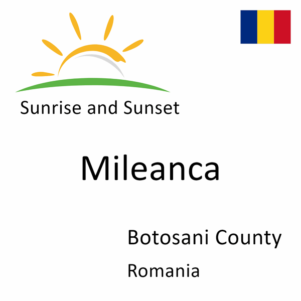 Sunrise and sunset times for Mileanca, Botosani County, Romania