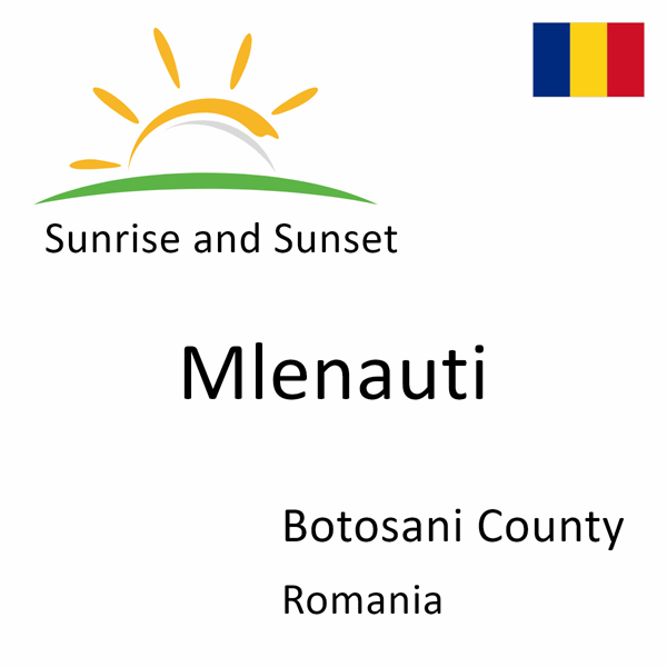 Sunrise and sunset times for Mlenauti, Botosani County, Romania