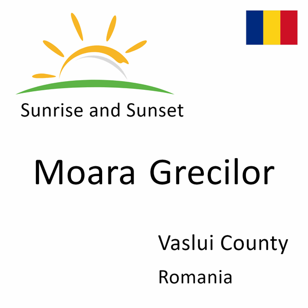 Sunrise and sunset times for Moara Grecilor, Vaslui County, Romania