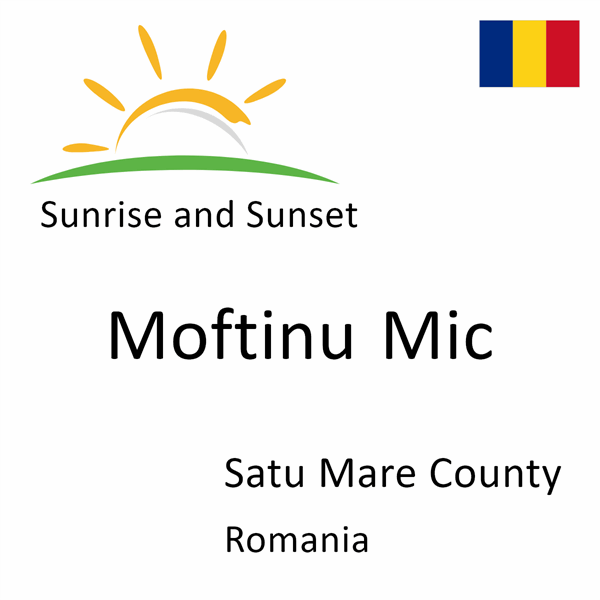 Sunrise and sunset times for Moftinu Mic, Satu Mare County, Romania