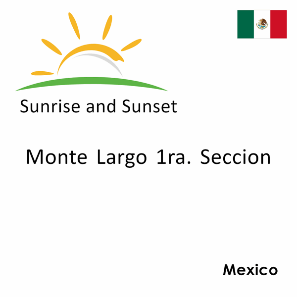 Sunrise and sunset times for Monte Largo 1ra. Seccion, Mexico