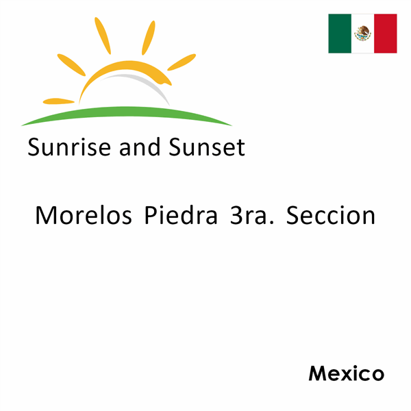 Sunrise and sunset times for Morelos Piedra 3ra. Seccion, Mexico