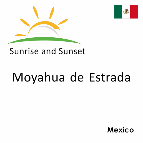 Sunrise and sunset times for Moyahua de Estrada, Mexico