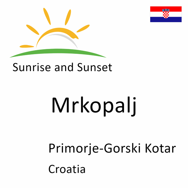 Sunrise and sunset times for Mrkopalj, Primorje-Gorski Kotar, Croatia