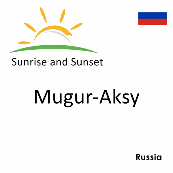 Sunrise and sunset times for Mugur-Aksy, Russia