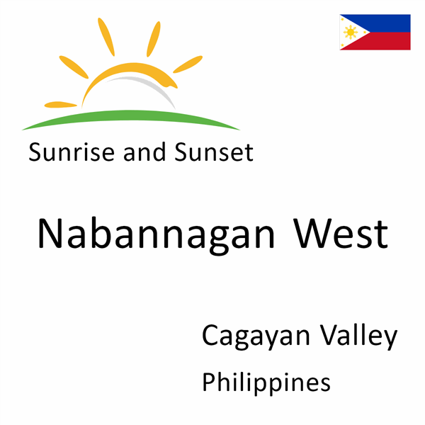 Sunrise and sunset times for Nabannagan West, Cagayan Valley, Philippines