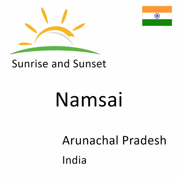 Sunrise and sunset times for Namsai, Arunachal Pradesh, India