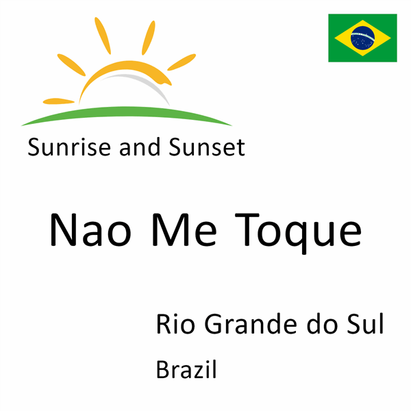 Sunrise and sunset times for Nao Me Toque, Rio Grande do Sul, Brazil