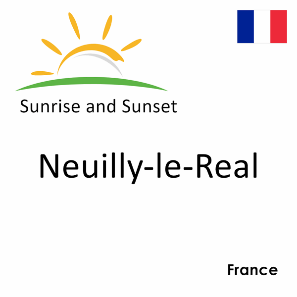 Sunrise and sunset times for Neuilly-le-Real, France