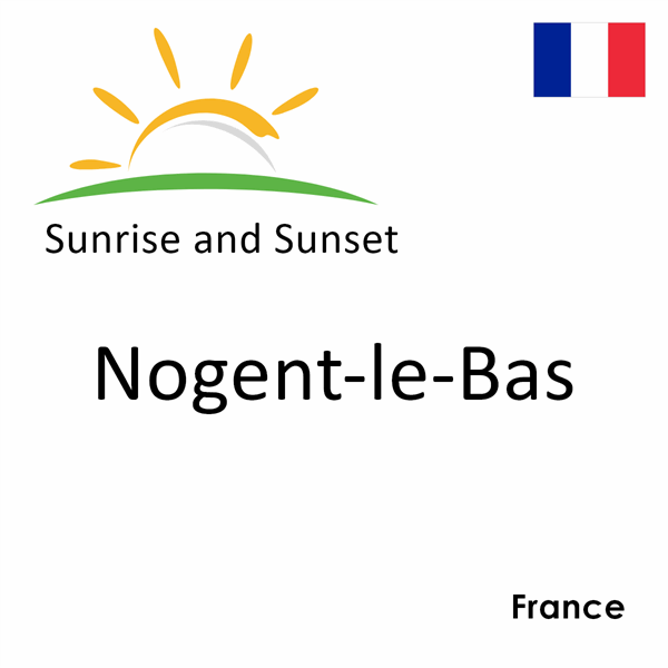 Sunrise and sunset times for Nogent-le-Bas, France