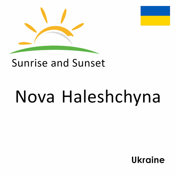 Sunrise and sunset times for Nova Haleshchyna, Ukraine