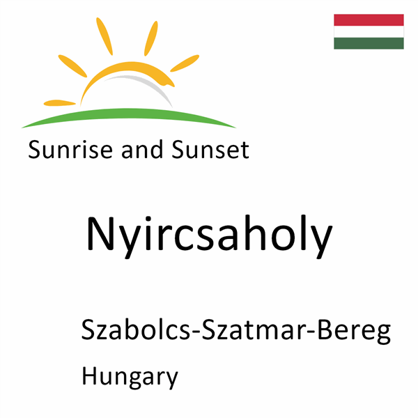 Sunrise and sunset times for Nyircsaholy, Szabolcs-Szatmar-Bereg, Hungary