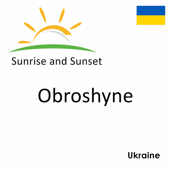 Sunrise and sunset times for Obroshyne, Ukraine