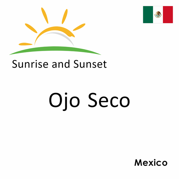 Sunrise and sunset times for Ojo Seco, Mexico