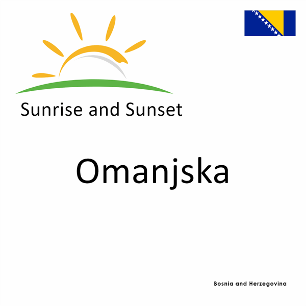 Sunrise and sunset times for Omanjska, Bosnia and Herzegovina