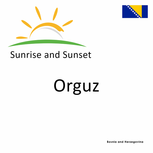 Sunrise and sunset times for Orguz, Bosnia and Herzegovina