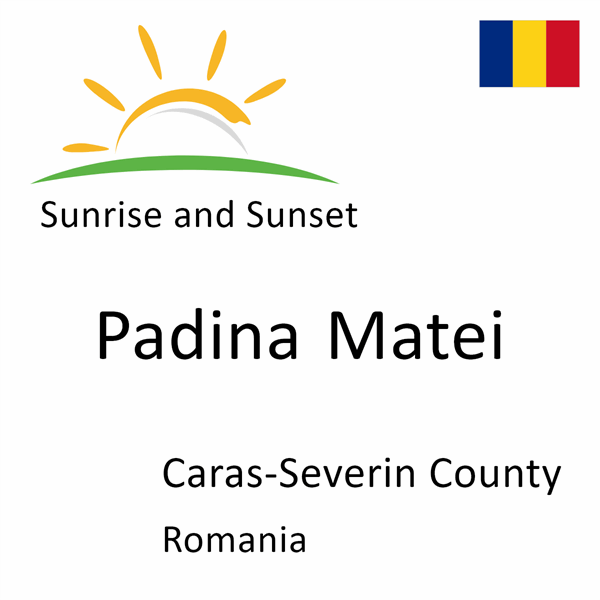 Sunrise and sunset times for Padina Matei, Caras-Severin County, Romania