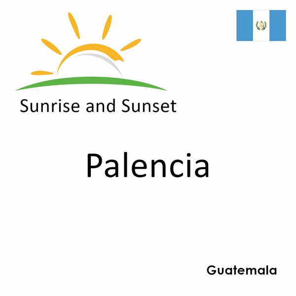 Sunrise and sunset times for Palencia, Guatemala