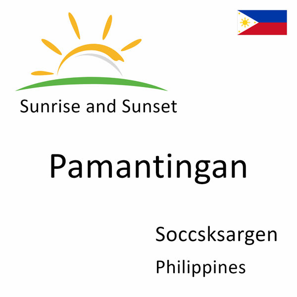 Sunrise and sunset times for Pamantingan, Soccsksargen, Philippines