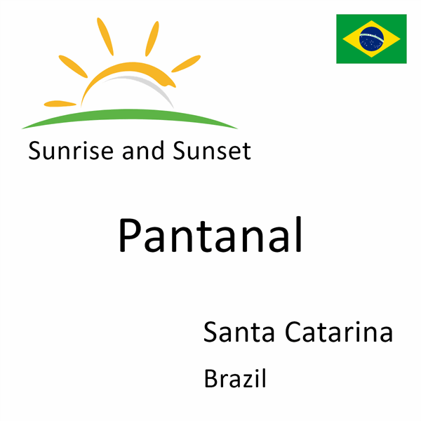 Sunrise and sunset times for Pantanal, Santa Catarina, Brazil