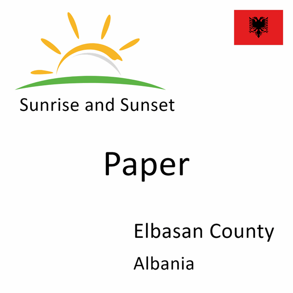 Sunrise and sunset times for Paper, Elbasan County, Albania