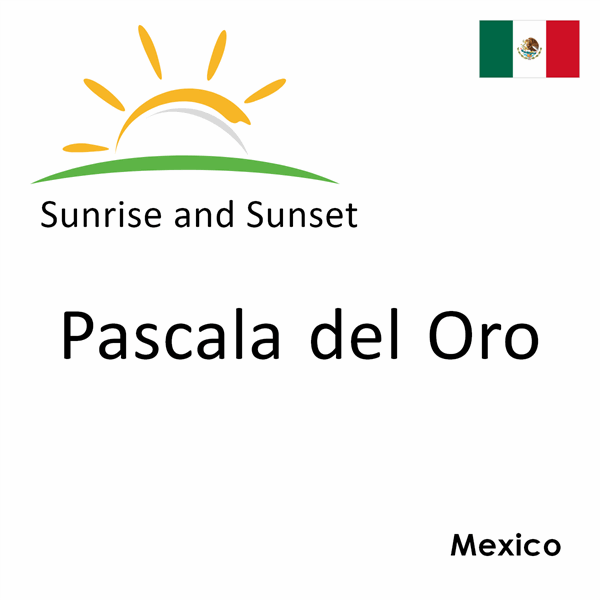 Sunrise and sunset times for Pascala del Oro, Mexico