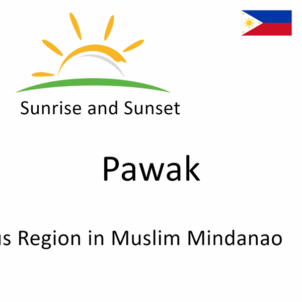 Sunrise and sunset times for Pawak, Autonomous Region in Muslim Mindanao, Philippines